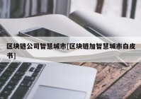 区块链公司智慧城市[区块链加智慧城市白皮书]