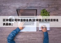 区块链公司项目排名表[区块链公司项目排名表最新]