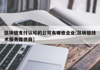 区块链支付认可的公司有哪些企业[区块链技术服务提供商]