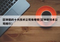 区块链的十大技术公司有哪些[区块链技术公司排行]