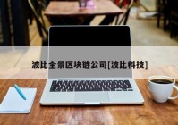 波比全景区块链公司[波比科技]