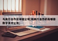 与央行合作区块链公司[和央行合作的有哪些数字货币公司]